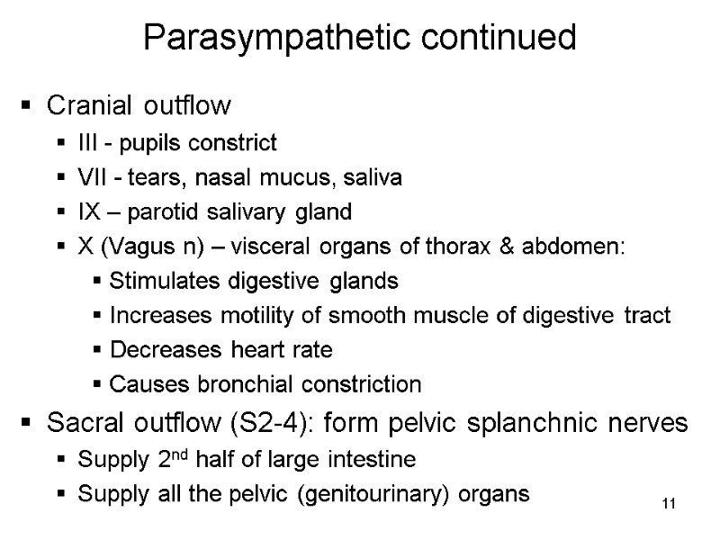 11 Parasympathetic continued Cranial outflow III - pupils constrict VII - tears, nasal mucus,